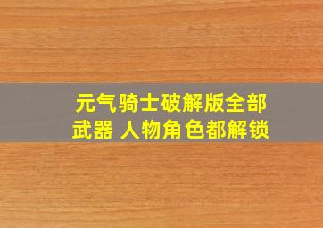 元气骑士破解版全部武器 人物角色都解锁